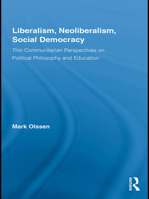 Book cover of Liberalism, Neoliberalism, Social Democracy: Thin Communitarian Perspectives on Political Philosophy and Education (Routledge Studies in Social and Political Thought)