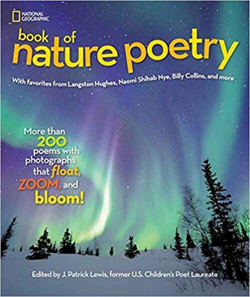 Book cover of National Geographic Kids Book Of Nature Poetry: More Than 200 Poems With Photographs That Float, Zoom, And Bloom!