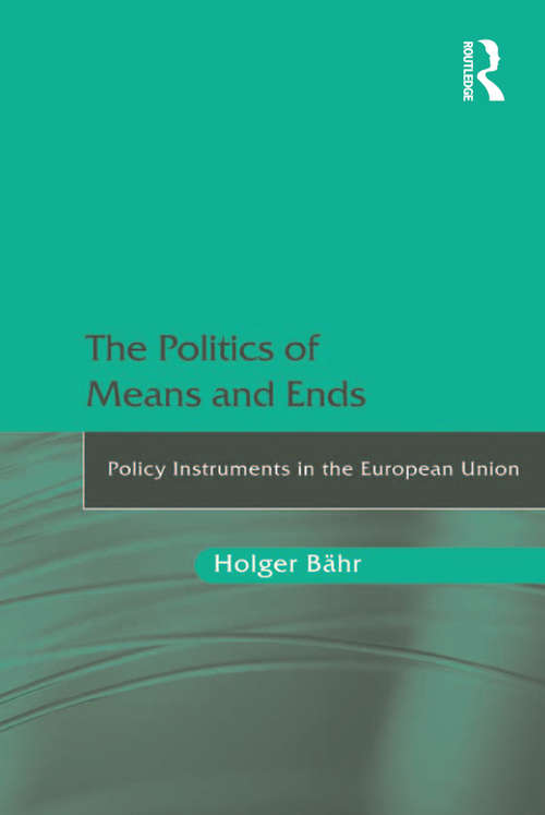 Book cover of The Politics of Means and Ends: Policy Instruments in the European Union