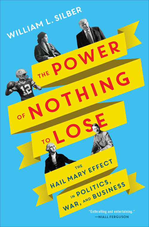 Book cover of The Power of Nothing to Lose: The Hail Mary Effect in Politics, War, and Business