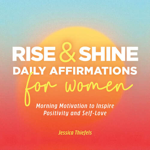 Book cover of Rise and Shine - Daily Affirmations for Women: Morning Motivation to Inspire Positivity and Self-Love