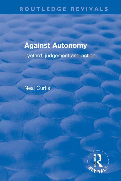 Book cover of Against Autonomy: Lyotard, Judgement and Action (Routledge Revivals)