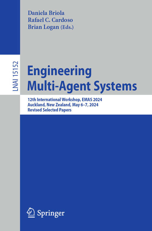 Book cover of Engineering Multi-Agent Systems: 12th International Workshop, EMAS 2024, Auckland, New Zealand, May 6–7, 2024, Revised Selected Papers (Lecture Notes in Computer Science #15152)