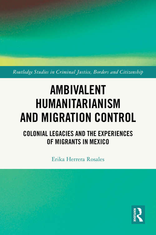 Book cover of Ambivalent Humanitarianism and Migration Control: Colonial legacies and the Experiences of Migrants in Mexico (1) (Routledge Studies in Criminal Justice, Borders and Citizenship)