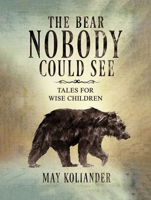 Book cover of The Bear Nobody Could See: Tales for wise children