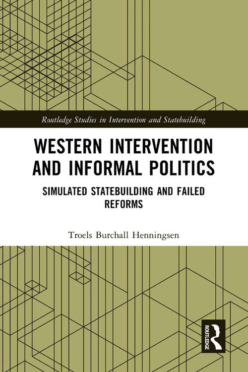 Book cover of Western Intervention and Informal Politics: Simulated Statebuilding and Failed Reforms (Routledge Studies in Intervention and Statebuilding)