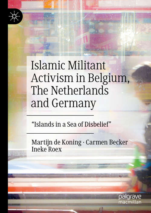 Book cover of Islamic Militant Activism in Belgium, The Netherlands and Germany: "Islands in a Sea of Disbelief" (1st ed. 2020)