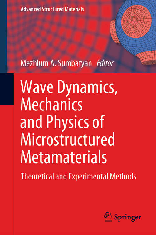 Book cover of Wave Dynamics, Mechanics and Physics of Microstructured Metamaterials: Theoretical and Experimental Methods (1st ed. 2019) (Advanced Structured Materials #109)