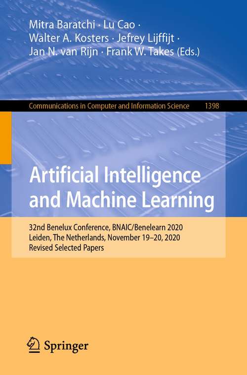 Book cover of Artificial Intelligence and Machine Learning: 32nd Benelux Conference, BNAIC/Benelearn 2020, Leiden, The Netherlands, November 19–20, 2020, Revised Selected Papers (1st ed. 2021) (Communications in Computer and Information Science #1398)