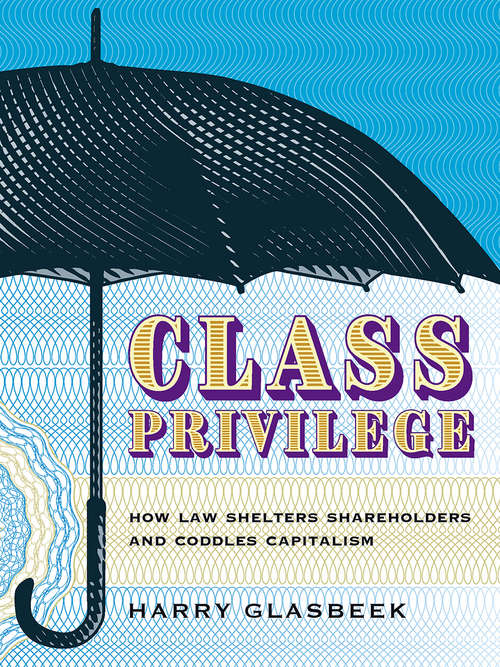 Book cover of Class Privilege: How Law Shelters Shareholders and Coddles Capitalism