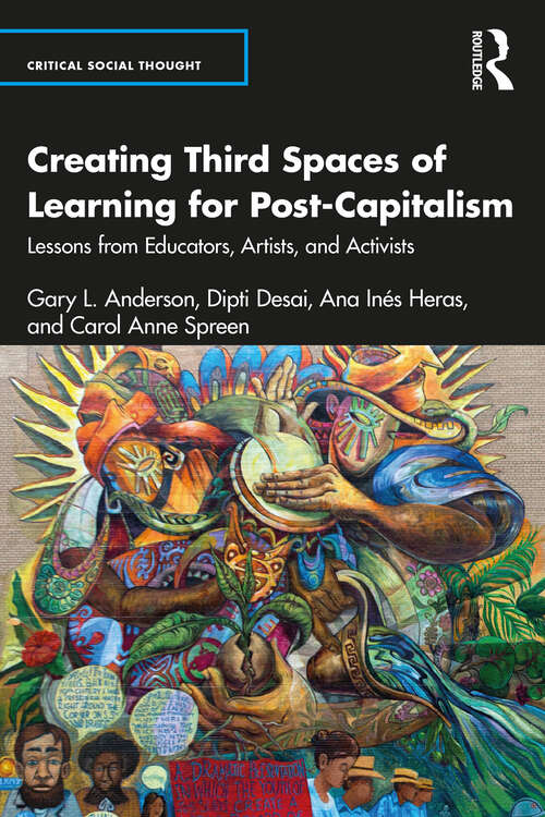 Book cover of Creating Third Spaces of Learning for Post-Capitalism: Lessons from Educators, Artists, and Activists (Critical Social Thought)