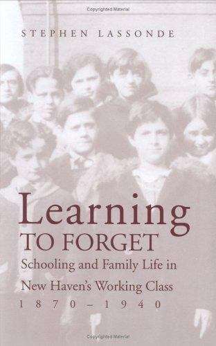 Book cover of Learning to Forget: Schooling and Family Life in New Haven's Working Class, 1870-1940