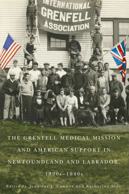 Book cover of The Grenfell Medical Mission and American Support in Newfoundland and Labrador, 1890s-1940s (3) (McGill-Queen's/Associated Medical Services Studies in the History of Medicine, Health, and Society #49)