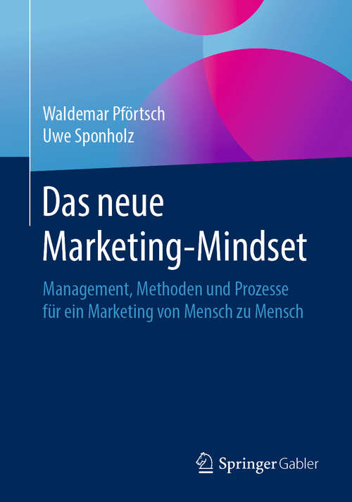Book cover of Das neue Marketing-Mindset: Management, Methoden und Prozesse für ein Marketing von Mensch zu Mensch (1. Aufl. 2019)