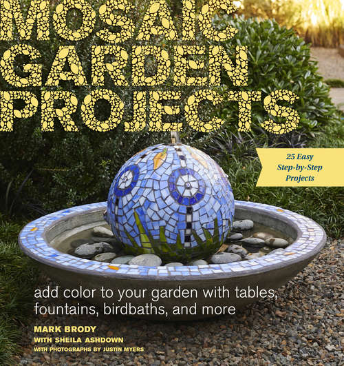 Book cover of Mosaic Garden Projects: Add Color to Your Garden with Tables, Fountains, Bird Baths, and More