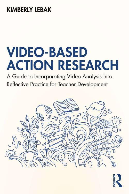 Book cover of Video-Based Action Research: A Guide to Incorporating Video Analysis Into Reflective Practice for Teacher Development