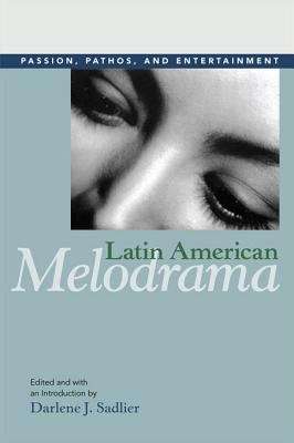 Book cover of Latin American Melodrama: Passion, Pathos, and Entertainment