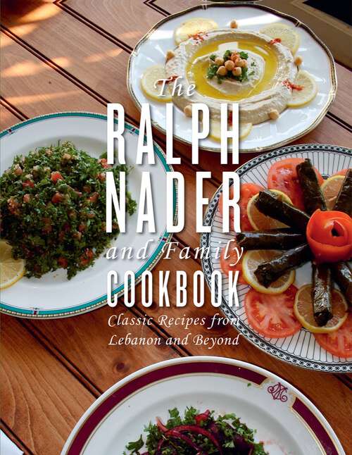 Book cover of The Ralph Nader and Family Cookbook: Classic Recipes From Lebanon And Beyond