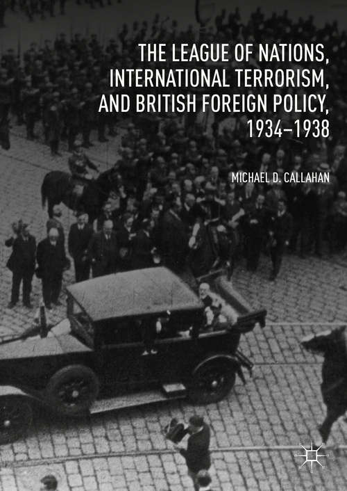 Book cover of The League of Nations, International Terrorism, and British Foreign Policy, 1934–1938 (1st ed. 2018)