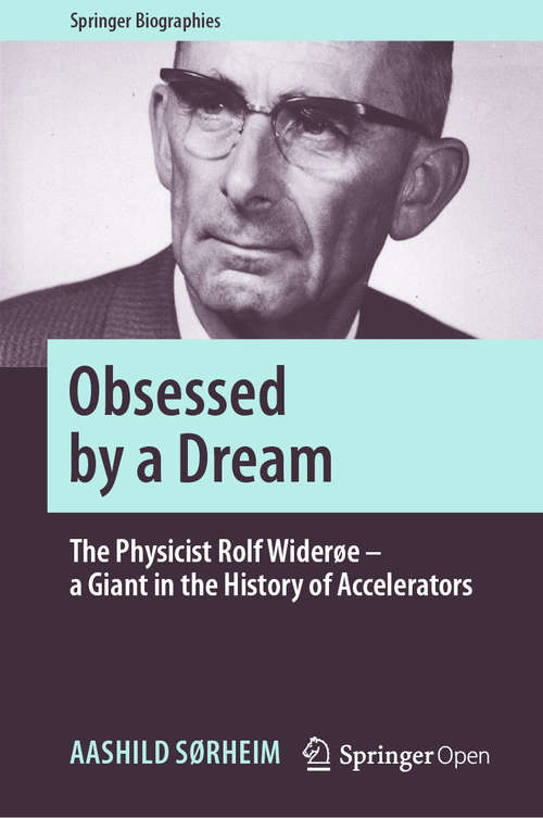 Book cover of Obsessed by a Dream: The Physicist Rolf Widerøe – a Giant in the History of Accelerators (1st ed. 2020) (Springer Biographies)