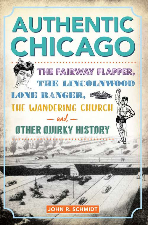 Book cover of Authentic Chicago: The Fairway Flapper, the Lincolnwood Lone Ranger, the Wandering Church and Other Quirky History (The History Press)