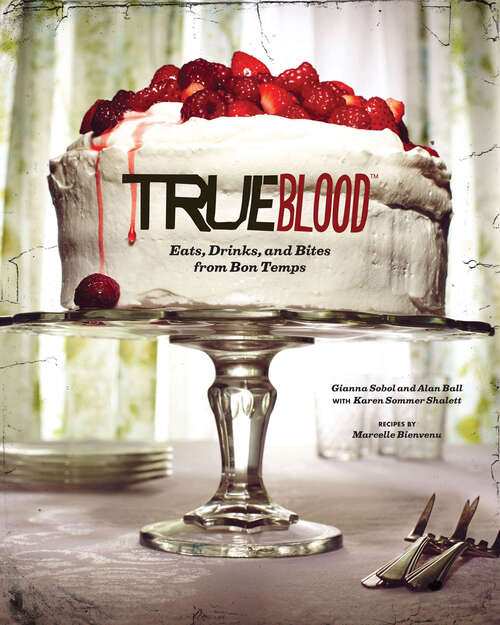 Book cover of True Blood: Eats, Drinks, and Bites from Bon Temps