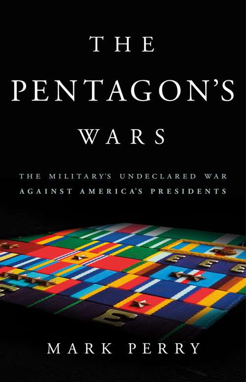 Book cover of The Pentagon's Wars: The Military's Undeclared War Against America's Presidents