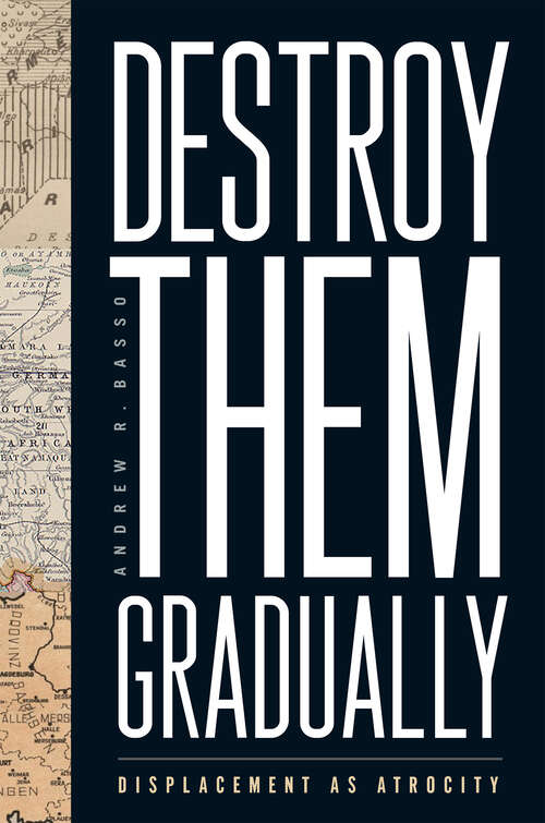 Book cover of Destroy Them Gradually: Displacement as Atrocity (Genocide, Political Violence, Human Rights)