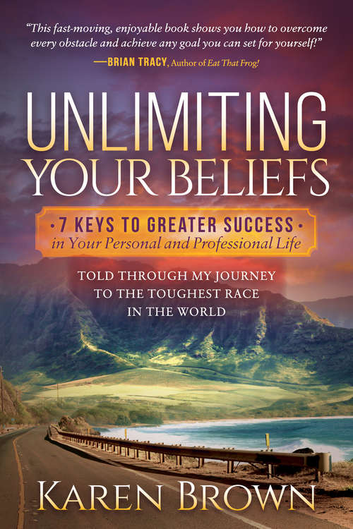 Book cover of Unlimiting Your Beliefs: 7 Keys to Greater Success in Your Personal and Professional Life; Told Through My Journey to the Toughest Race in the World