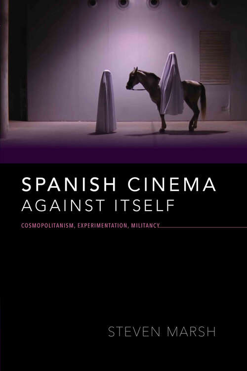 Book cover of Spanish Cinema Against Itself: Cosmopolitanism, Experimentation, Militancy (New Directions in National Cinemas)