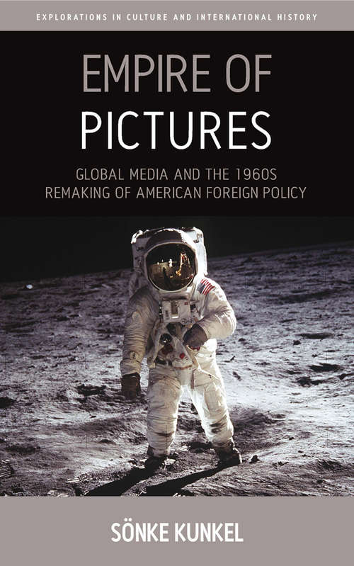 Book cover of Empire of Pictures: Global Media and the 1960s Remaking of American Foreign Policy (Explorations in Culture and International History #8)