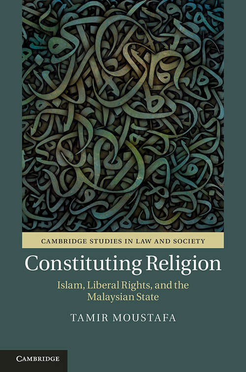 Book cover of Constituting Religion: Islam, Liberal Rights, and the Malaysian State (Cambridge Studies in Law and Society)