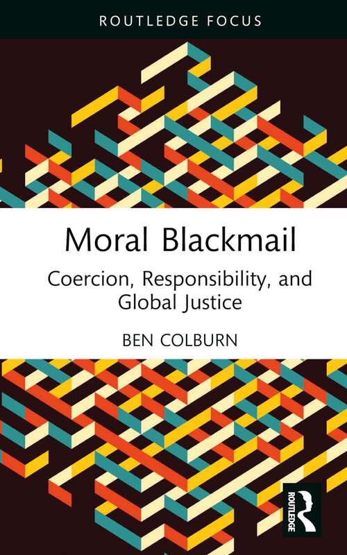 Book cover of Moral Blackmail: Coercion, Responsibility, and Global Justice (Routledge Focus on Philosophy)