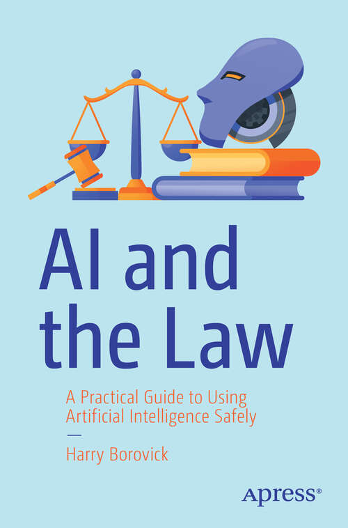 Book cover of AI and the Law: A Practical Guide to Using Artificial Intelligence Safely (First Edition)