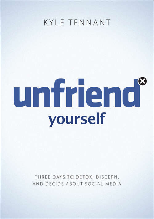 Book cover of Unfriend Yourself: Three Days to Detox, Discern, and Decide About Social Media (New Edition)