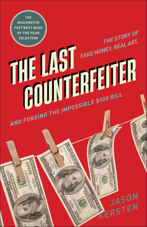 Book cover of The Last Counterfeiter: The Story of Fake Money, Real Art, and Forging the Impossible $100 Bill