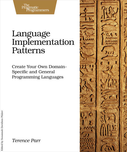 Book cover of Language Implementation Patterns: Create Your Own Domain-Specific and General Programming Languages