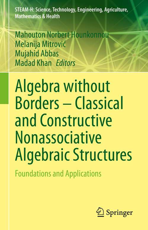 Book cover of Algebra without Borders – Classical and Constructive Nonassociative Algebraic Structures: Foundations and Applications (1st ed. 2023) (STEAM-H: Science, Technology, Engineering, Agriculture, Mathematics & Health)