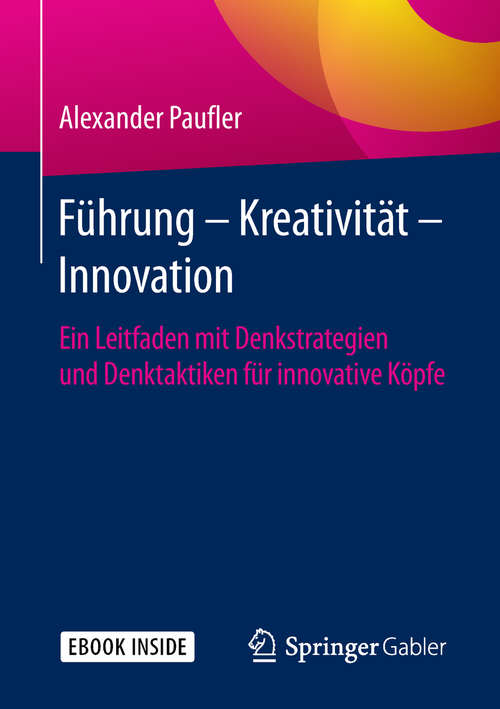 Book cover of Führung – Kreativität – Innovation: Ein Leitfaden mit Denkstrategien und Denktaktiken für innovative Köpfe (1. Aufl. 2019)