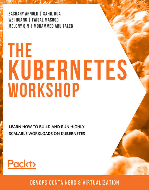 Book cover of The Kubernetes Workshop: Learn how to build and run highly scalable workloads on Kubernetes