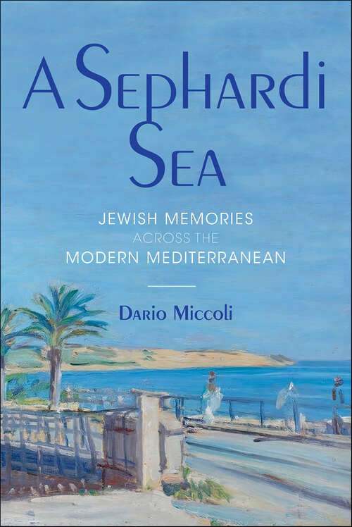 Book cover of A Sephardi Sea: Jewish Memories across the Modern Mediterranean (Sephardi and Mizrahi Studies)