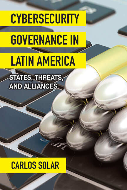 Book cover of Cybersecurity Governance in Latin America: States, Threats, and Alliances (SUNY series in Ethics and the Challenges of Contemporary Warfare)