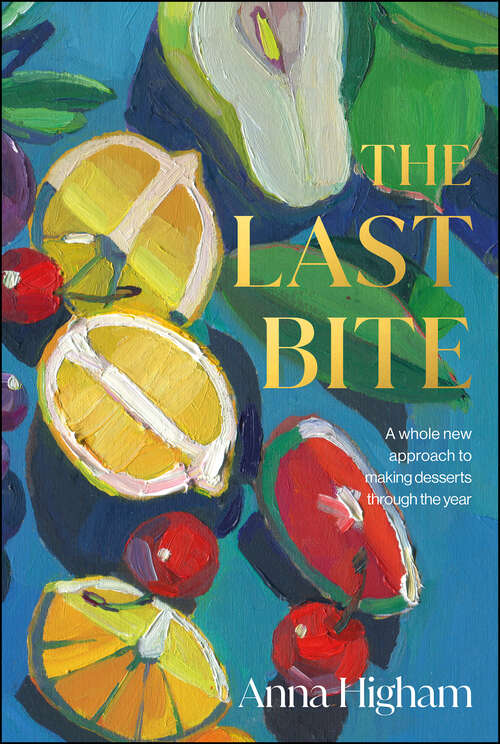 Book cover of The Last Bite: A Whole New Approach to Making Desserts Through the Year