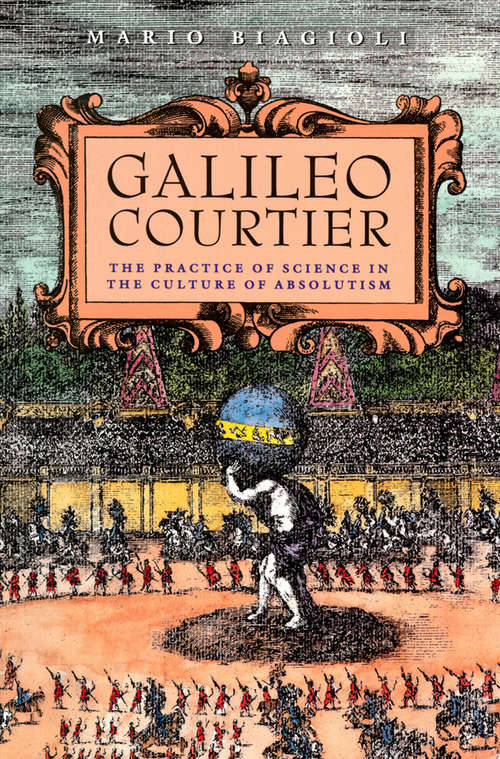 Book cover of Galileo Courtier: The Practice of Science in the Culture of Absolutism (Science and Its Conceptual Foundations series)