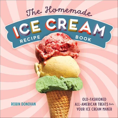 Book cover of The Homemade Ice Cream Recipe Book: Old-Fashioned All-American Treats for Your Ice Cream Maker