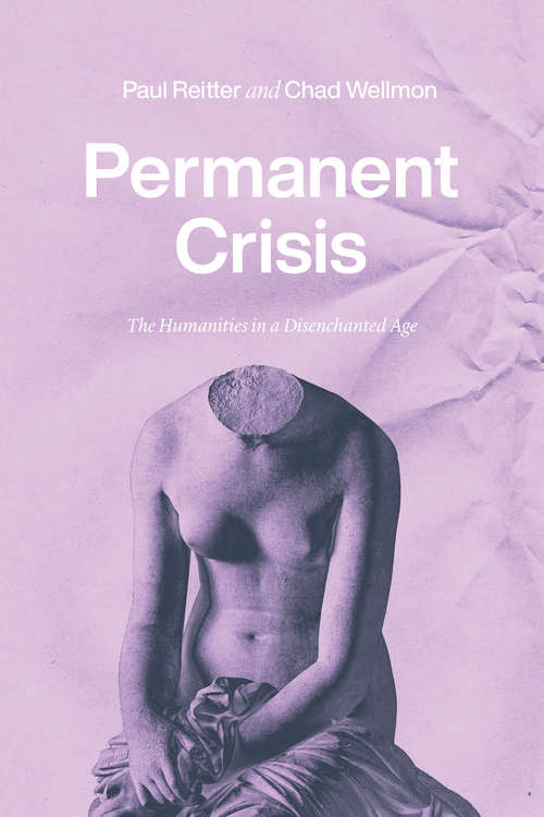 Book cover of Permanent Crisis: The Humanities in a Disenchanted Age (Studies in the History of the University)