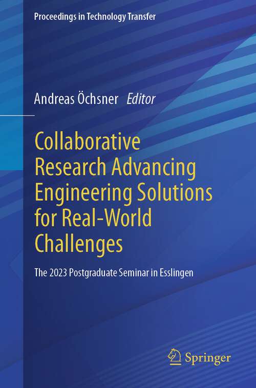 Book cover of Collaborative Research Advancing Engineering Solutions for Real-World Challenges: The 2023 Postgraduate Seminar in Esslingen (1st ed. 2024) (Proceedings in Technology Transfer)