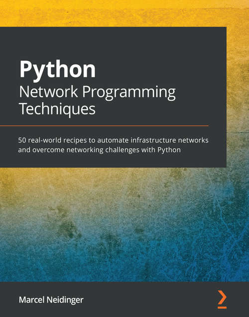 Book cover of Python Network Programming Techniques: 50 real-world recipes to automate infrastructure networks and overcome networking challenges with Python