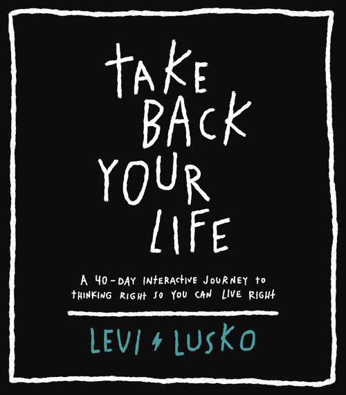 Book cover of Take Back Your Life: A 40-Day Interactive Journey to Thinking Right So You Can Live Right