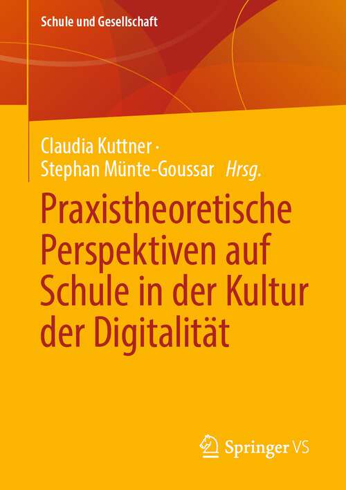 Book cover of Praxistheoretische Perspektiven auf Schule in der Kultur der Digitalität (1. Aufl. 2022) (Schule und Gesellschaft #62)